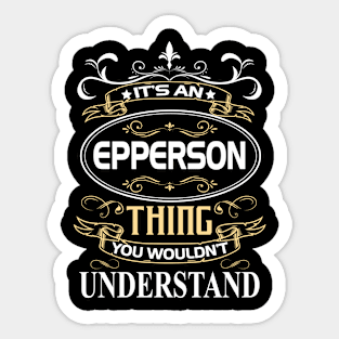 Epperson Name Shirt It's An Epperson Thing You Wouldn't Understand Sticker